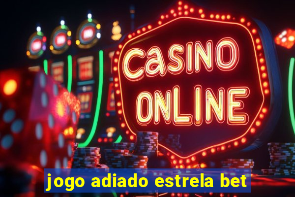 jogo adiado estrela bet